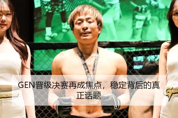 GEN晋级决赛再成焦点，稳定背后的真正话题